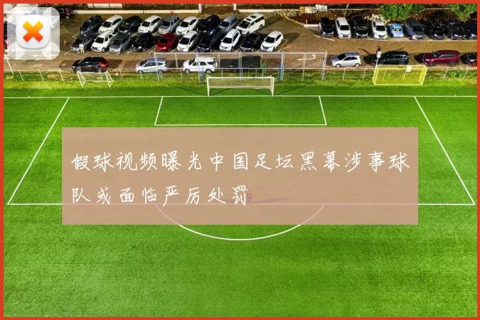 假球视频曝光中国足坛黑幕涉事球队或面临严厉处罚