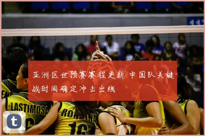 亚洲区世预赛赛程更新 中国队关键战时间确定冲击出线