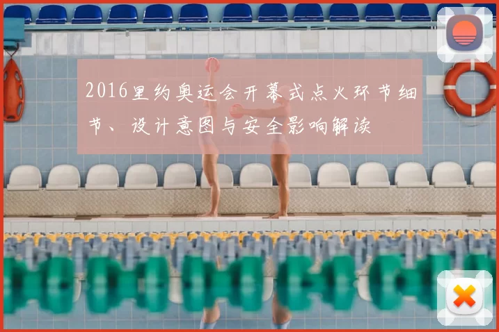 2016里约奥运会开幕式点火环节细节、设计意图与安全影响解读