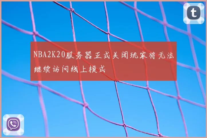 NBA2K20服务器正式关闭玩家将无法继续访问线上模式