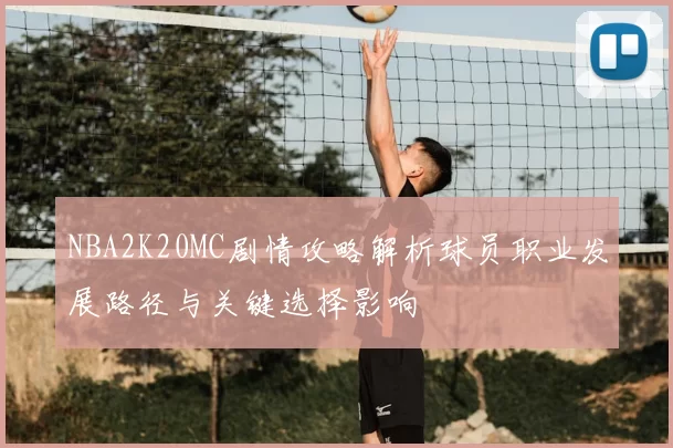 NBA2K20MC剧情攻略解析球员职业发展路径与关键选择影响