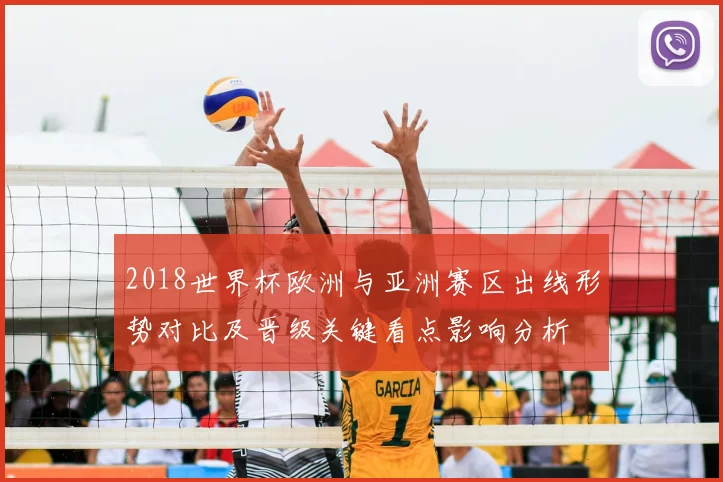 2018世界杯欧洲与亚洲赛区出线形势对比及晋级关键看点影响分析