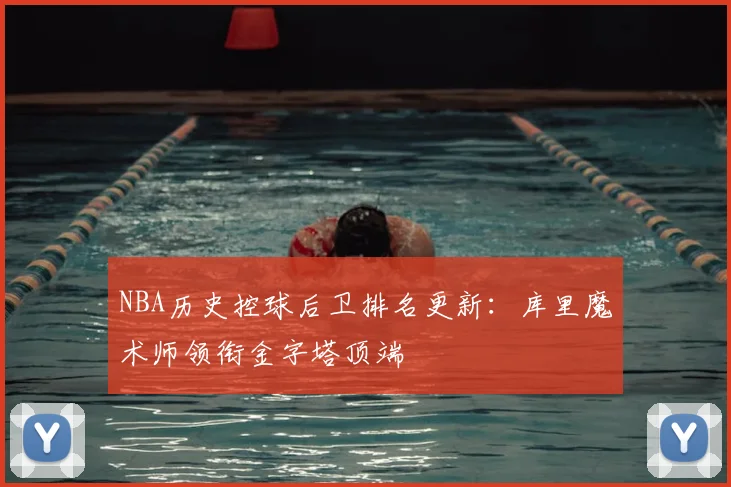 NBA历史控球后卫排名更新：库里魔术师领衔金字塔顶端