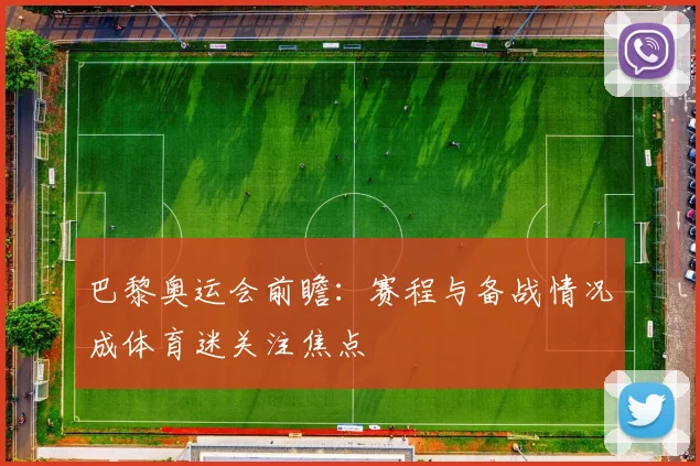 巴黎奥运会前瞻：赛程与备战情况成体育迷关注焦点