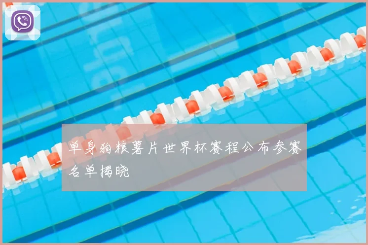 单身狗粮薯片世界杯赛程公布参赛名单揭晓